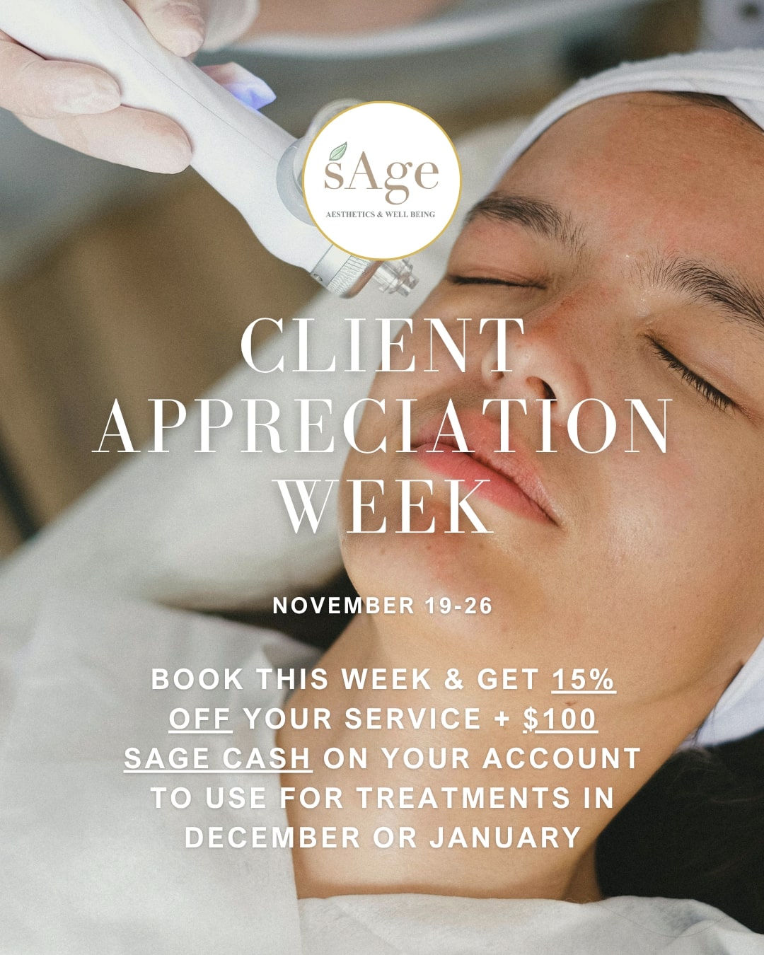 Client Appreciation Week promo. Book between November 19th and 26th and get 15% off your service + $100 Sage cash on your account for use for treatments in December and January.